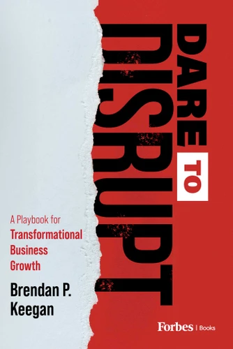 Dare to Disrupt: A Playbook for Transformational Business Growth book cover by Brendan P. Keegan