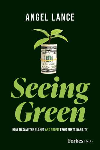 Seeing Green: How to Save the Planet and Profit from Sustainability book cover by Angel Lance