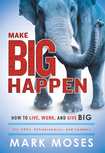 Make Big Happen: How To Live, Work, and Give Big book cover by Mark Moses