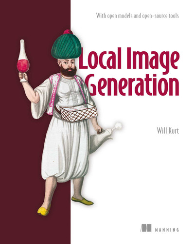 Local Image Generation: With open models and open-source tools book cover by Will Kurt