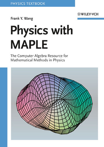 Physics with MAPLE: The Computer Algebra Resource for Mathematical Methods in Physics book cover by Frank Y. Wang