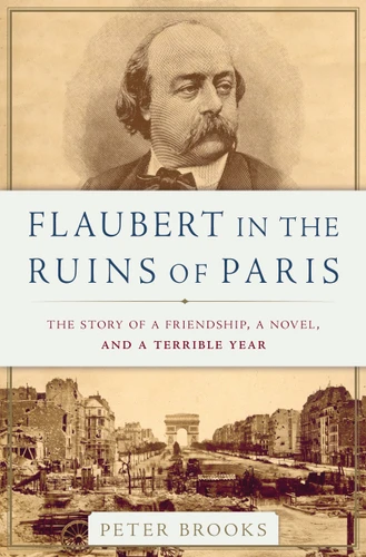 Flaubert in the Ruins of Paris: The Story of a Friendship, a Novel, and a Terrible Year book cover by Peter Brooks