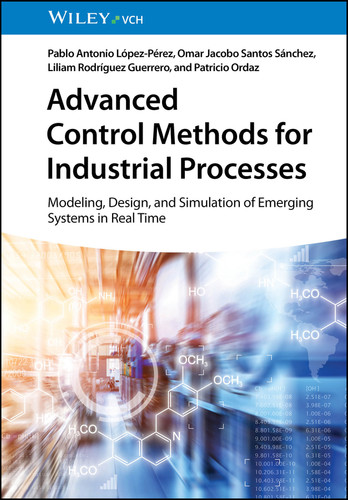 Advanced Control Methods for Industrial Processes: Modeling, Design, and Simulation of Emerging Systems in Real Time book cover by Pablo A. López-Pérez, Omar Jacobo Santos Sánchez, Liliam Rodríguez Guerrero, Patricio Ordaz