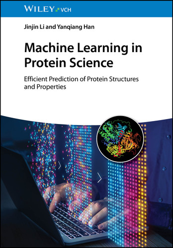 Machine Learning in Protein Science: Efficient Prediction of Protein Structures and Properties book cover by Jinjin Li, Yanqiang Han