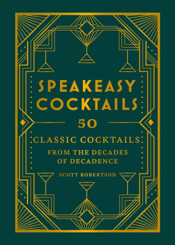 Speakeasy Cocktails: 50 Classic Cocktails from the Decades of Decadence book cover by Scott Robertson