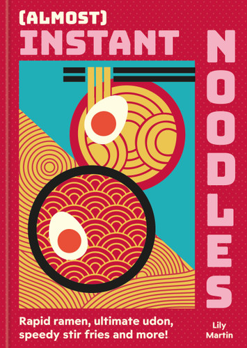 (Almost) Instant Noodles: Rapid Raman, Ultimate Udon, Speedy Stir Fries and More! book cover by Lily Martin
