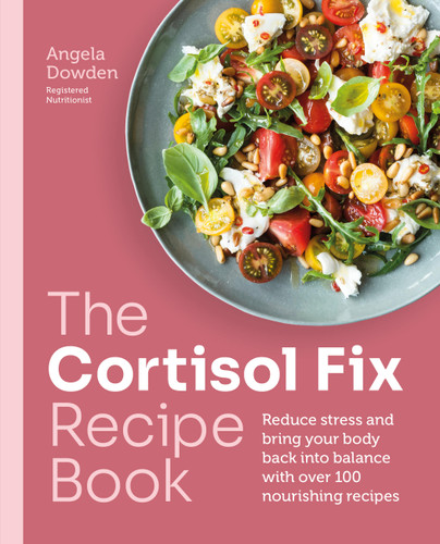 The Cortisol Fix Recipe Book: Reduce stress and bring your body back into balance with over 100 nourishing recipes book cover by Angela Dowden