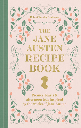 The Jane Austen Recipe Book: Picnics, Feasts and Afternoon Teas Inspired by the Works of Jane Austen book cover by Robert Tuesley Anderson