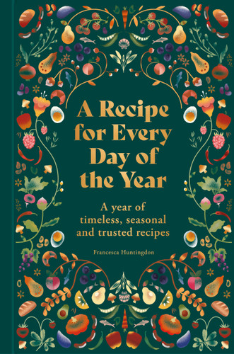 A Recipe for Every Day of the Year: A year of timeless, seasonal and trusted recipes book cover by Francesca Huntingdon