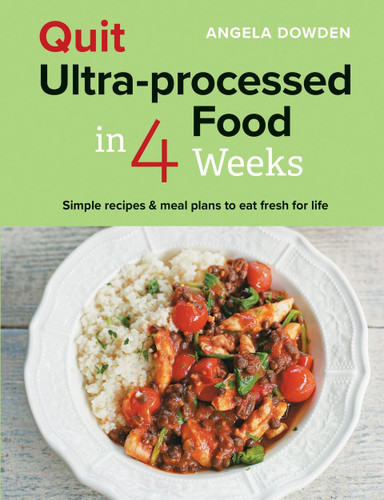 Quit Ultra-processed Food in 4 Weeks: Simple recipes & meal plans to eat fresh for life book cover by Angela Dowden