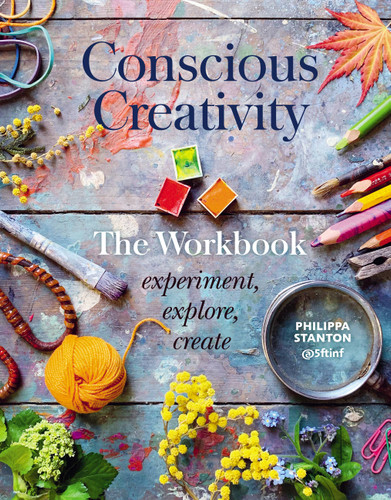 Conscious Creativity: The Workbook: experiment, explore, create book cover by Philippa Stanton