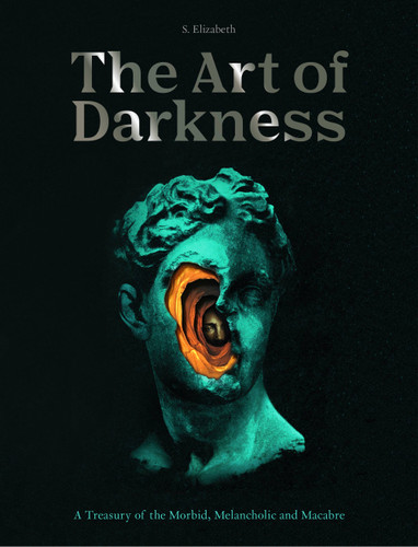 The Art of Darkness: A Treasury of the Morbid, Melancholic and Macabre (Art in the Margins) book cover by S. Elizabeth