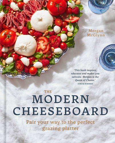 The Modern Cheeseboard: Pair your way to the perfect grazing platter book cover by Morgan McGlynn Carr
