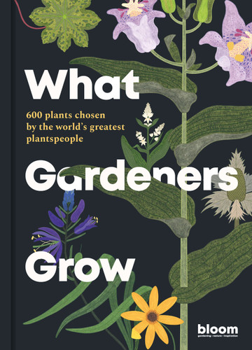 What Gardeners Grow: Bloom Gardener's Guide: 600 plants chosen by the world's greatest plantspeople (Bloom) book cover by Bloom