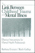 The Link Between Childhood Trauma and Mental Illness: Effective Interventions for Mental Health Professionals book cover by Barbara Everett, Ruth Gallop