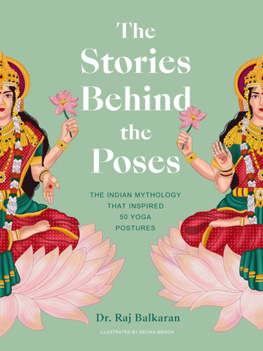 The Stories Behind the Poses: The Indian mythology that inspired 50 yoga postures (Stories Behind…) book cover by Dr. Raj Balkaran
