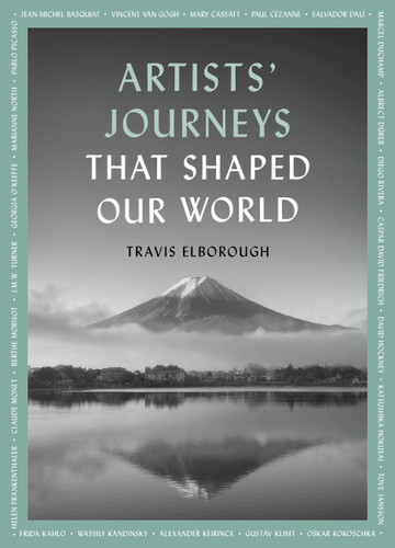 Artists' Journeys That Shaped Our World: The travels that inspired the artistic greats (Journeys of Note) book cover by Travis Elborough