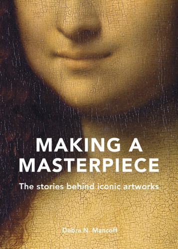 Making A Masterpiece: The stories behind iconic artworks book cover by Debra N. Mancoff