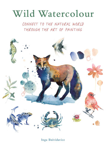 Wild Watercolour: Connect to the natural world through the art of painting (Painting) book cover by Inga Buividavice
