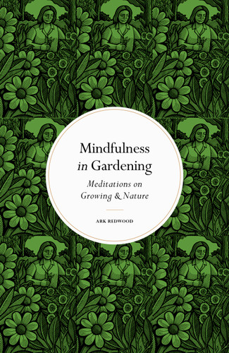 Mindfulness in Gardening: Meditations on Growing & Nature (Mindfulness in...) book cover by Ark Redwood