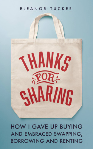 Thanks for Sharing: How I Gave Up Buying and Embraced Swapping, Borrowing and Renting book cover by Eleanor Tucker
