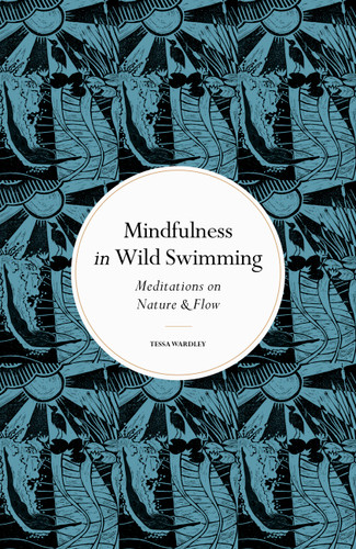 Mindfulness in Wild Swimming: Meditations on Nature & Flow (Mindfulness in...) book cover by Tessa Wardley