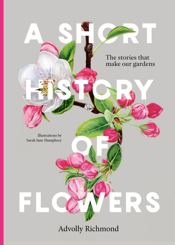 A Short History of Flowers: The stories that make our gardens book cover by Advolly Richmond