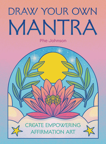 Draw Your Own Mantra: Create Empowering Affirmation Art book cover by Phe Johnson