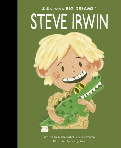 Steve Irwin (Little People, BIG DREAMS) book cover by Maria Isabel Sanchez Vegara