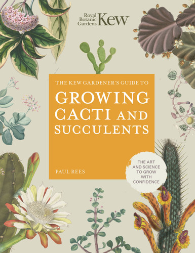 The Kew Gardener's Guide to Growing Cacti and Succulents: The Art and Science to Grow with Confidence (Kew Experts) book cover by Paul Rees, Royal Botanic Gardens, Kew