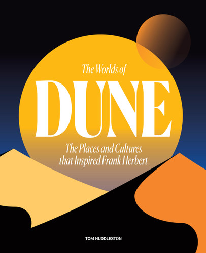 The Worlds of Dune: The Places and Cultures that Inspired Frank Herbert book cover by Tom Huddleston