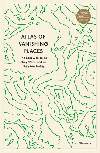 Atlas of Vanishing Places: The Lost Worlds as They Were and as They Are Today (Unexpected Atlases) book cover by Travis Elborough