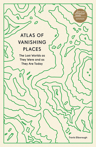Atlas of Vanishing Places: The Lost Worlds as They Were and as They Are Today (Unexpected Atlases) book cover by Travis Elborough
