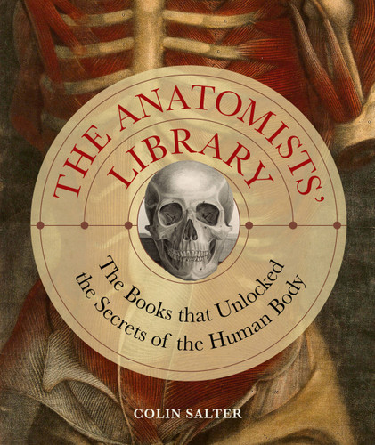 The Anatomists' Library: The Books that Unlocked the Secrets of the Human Body (Libri Historici) book cover by Colin Salter