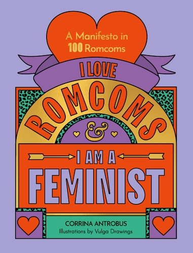 I Love Romcoms and I am a Feminist: A manifesto in 100 romcoms book cover by Corrina Antrobus