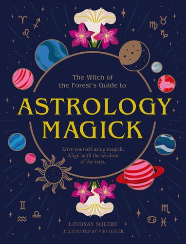 Astrology Magick: Love yourself using magick. Align with the wisdom of the stars. (Witch of the Forest…) book cover by Lindsay Squire