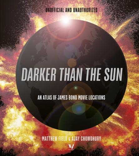 Darker than the Sun: An Atlas of James Bond Movie Locations book cover by Matthew Field, Ajay Chowdhury