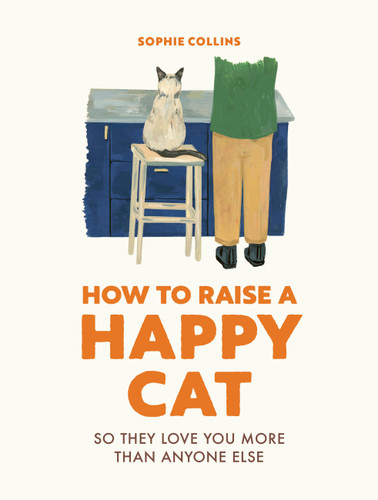 How to Raise a Happy Cat: So they love you (more than anyone else) book cover by Sophie Collins