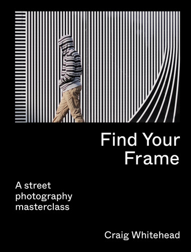 Find Your Frame: A Street Photography Masterclass book cover by Craig Whitehead