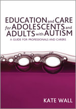 Education and Care for Adolescents and Adults with Autism: A Guide for Professionals and Carers book cover by Kate Wall