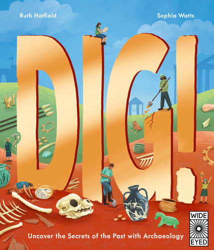 Dig!: Uncover the Secrets of the Past with Archaeology book cover by Ruth Hatfield
