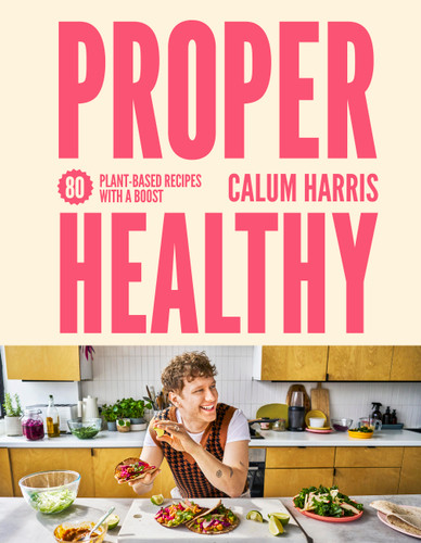 Proper Healthy: 80 plant-based recipes with a boost book cover by Calum Harris
