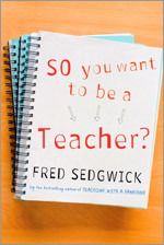 So You Want to be a Teacher?: A Guide for Prospective Student Teachers book cover by Fred Sedgwick