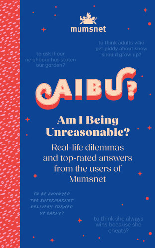 Am I Being Unreasonable?: Real-life dilemmas and top-rated answers from the users of Mumsnet book cover by Mumsnet