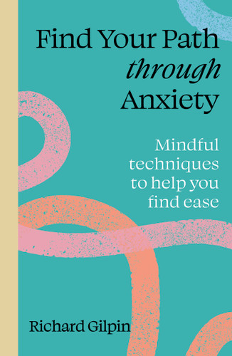 Find Your Path through Anxiety: Mindful techniques to help you find ease (Find Your Path) book cover by Richard Gilpin