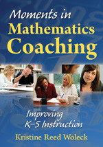 Moments in Mathematics Coaching: Improving K–5 Instruction book cover by Kristine Reed Woleck