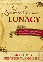 Leadership as Lunacy: And Other Metaphors for Educational Leadership book cover by Jacky Lumby, Fenwick W. English