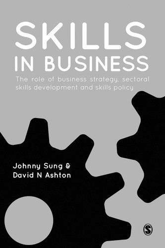 Skills in Business: The Role of Business Strategy, Sectoral Skills Development and Skills Policy book cover by Johnny Sung, David N Ashton