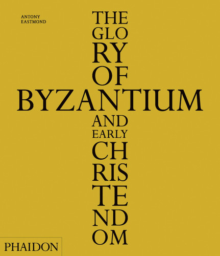 The Glory of Byzantium and Early Christendom book cover by Antony Eastmond