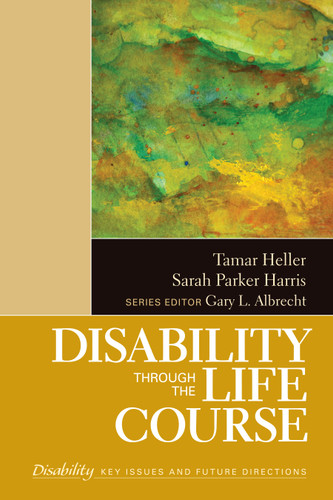 Disability Through the Life Course (The SAGE Reference Series on Disability: Key Issues and Future Directions) book cover by Tamar Heller, Sarah Parker Harris